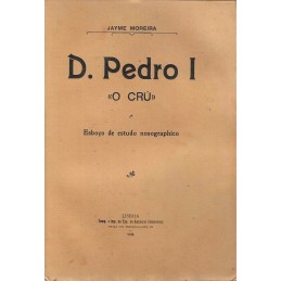 D. Pedro I «O Cru»: Esboço...
